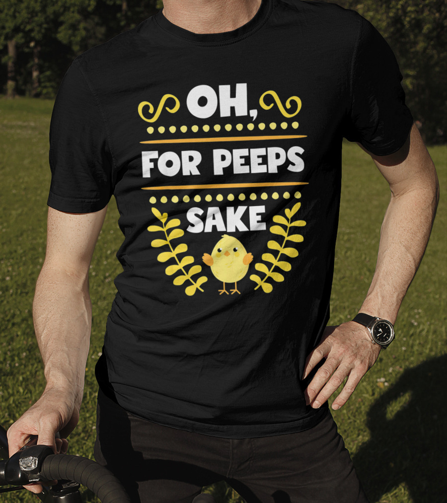 Oh For Peeps Sake Funny Easter Chick Yellow T-Shirt