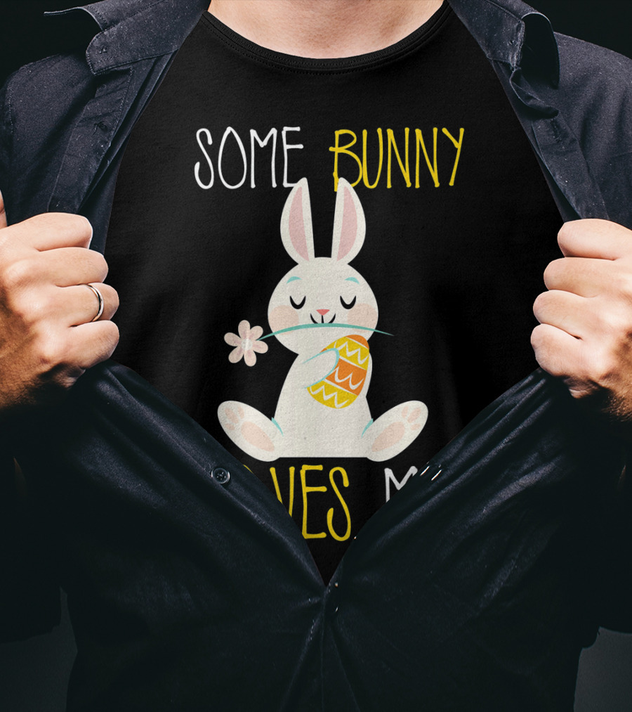 Some Bunny Loves Me Easter Bunny With Egg And Flower T-Shirt