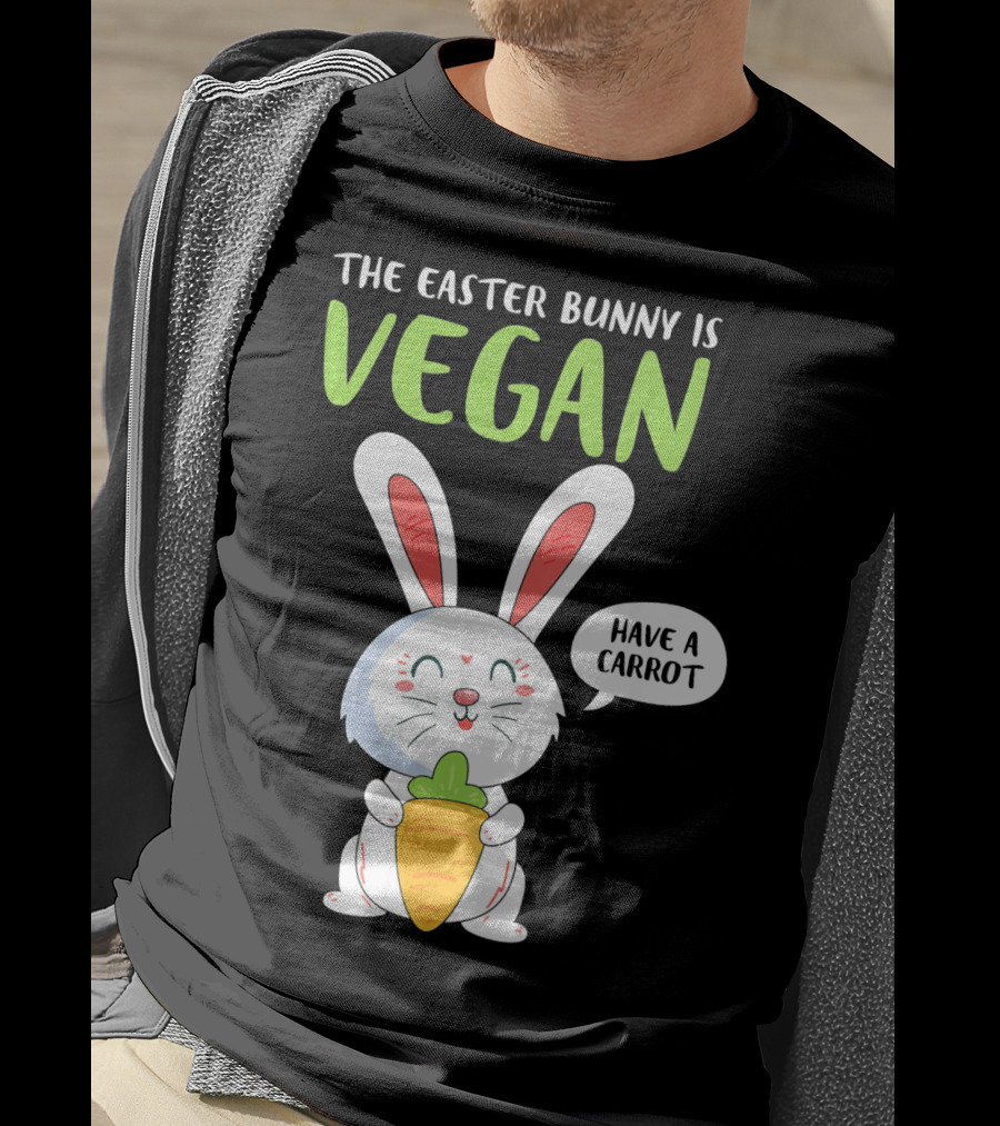 The Easter Bunny Is Vegan Have A Carrot T-Shirt