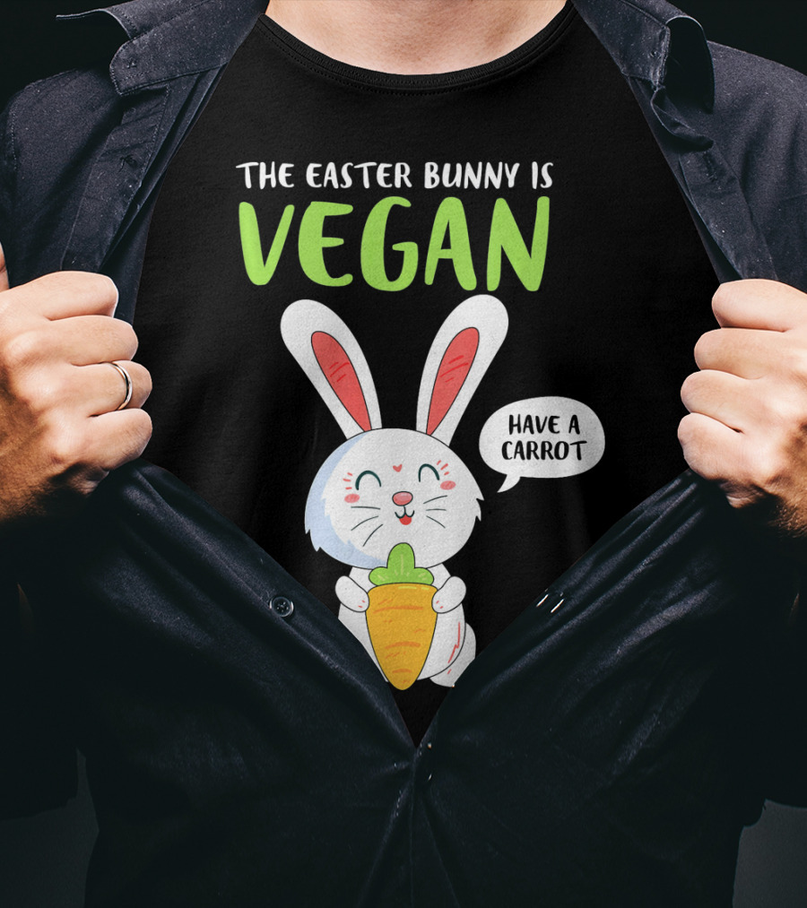 The Easter Bunny Is Vegan Have A Carrot T-Shirt