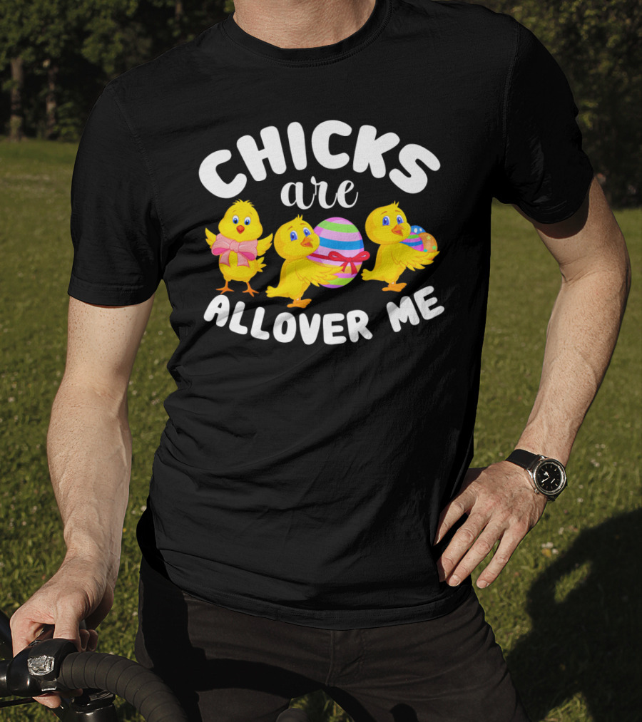 Chicks Are All Over ME Easter T-Shirt