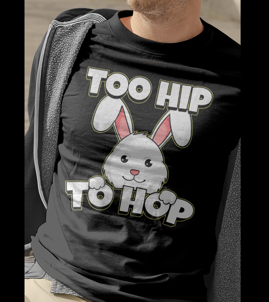 Too Hip To Hop Easter Cute Bunny Rabbit T-Shirt