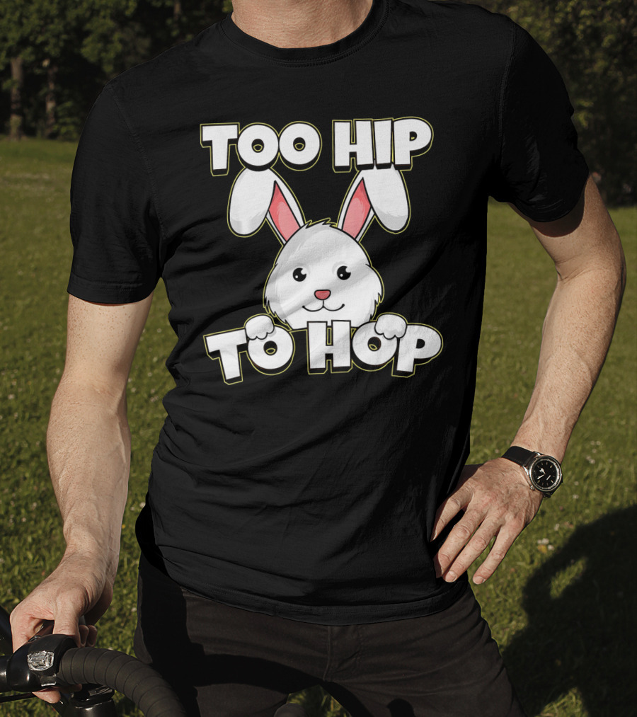 Too Hip To Hop Easter Cute Bunny Rabbit T-Shirt
