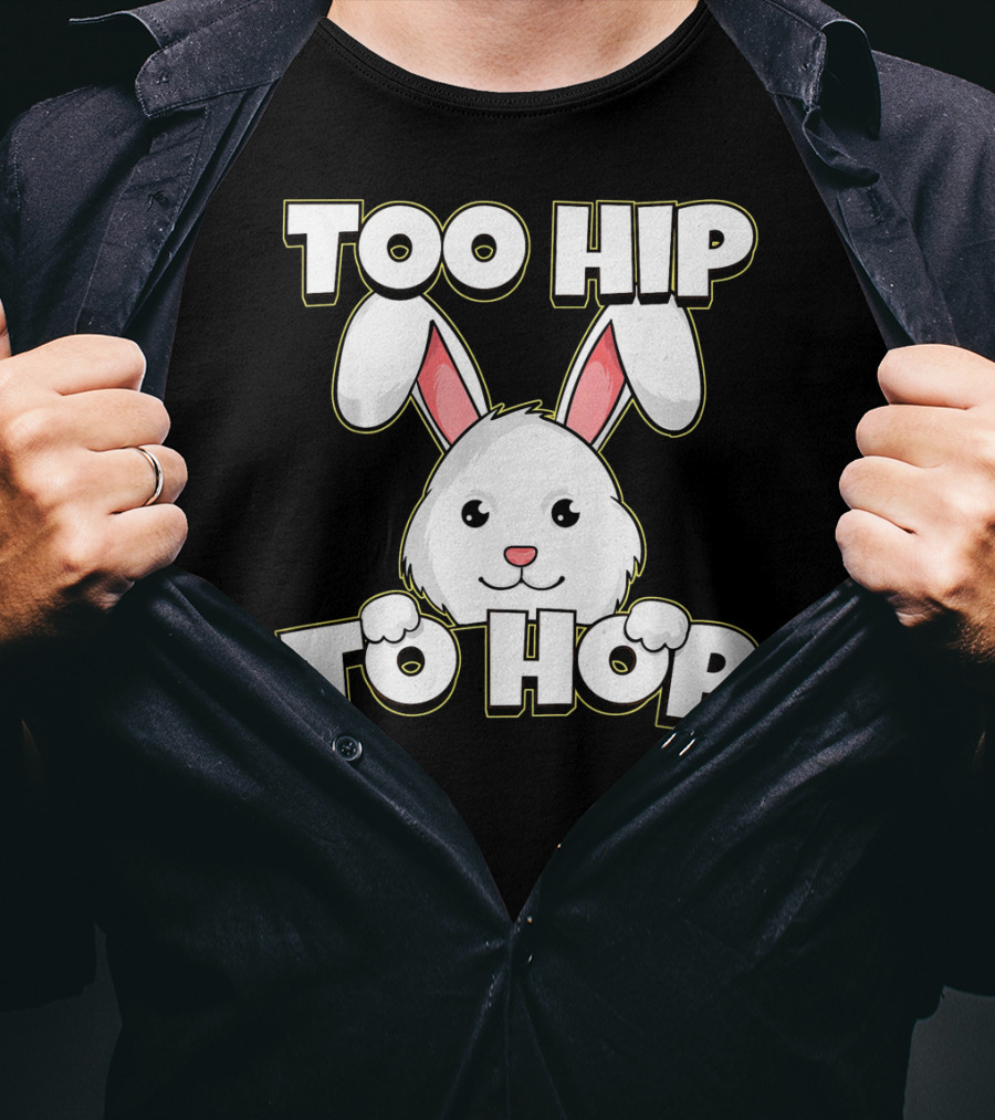 Too Hip To Hop Easter Cute Bunny Rabbit T-Shirt