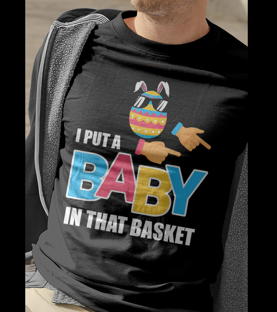 Mens Easter Pregnancy I Put A Baby In That Basket T-Shirt
