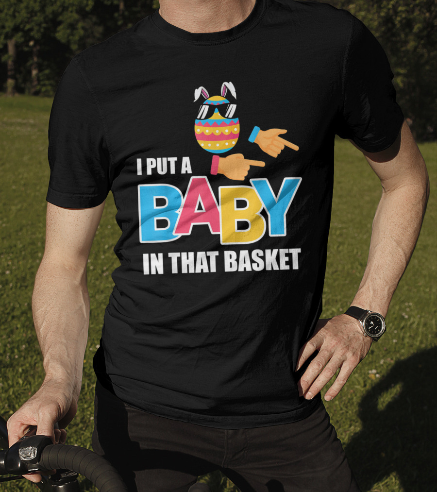 Mens Easter Pregnancy I Put A Baby In That Basket T-Shirt