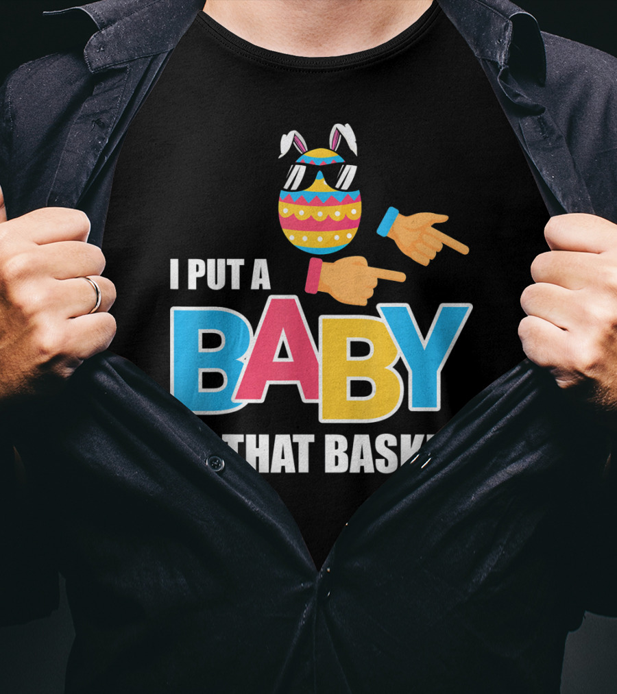 Mens Easter Pregnancy I Put A Baby In That Basket T-Shirt