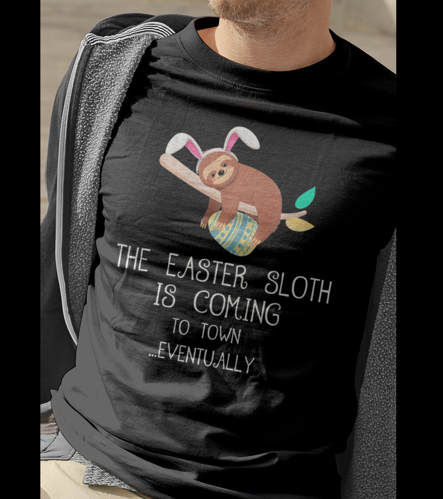 The Easter Sloth Is Coming To Town Eventually With Bunny Ears T-Shirt
