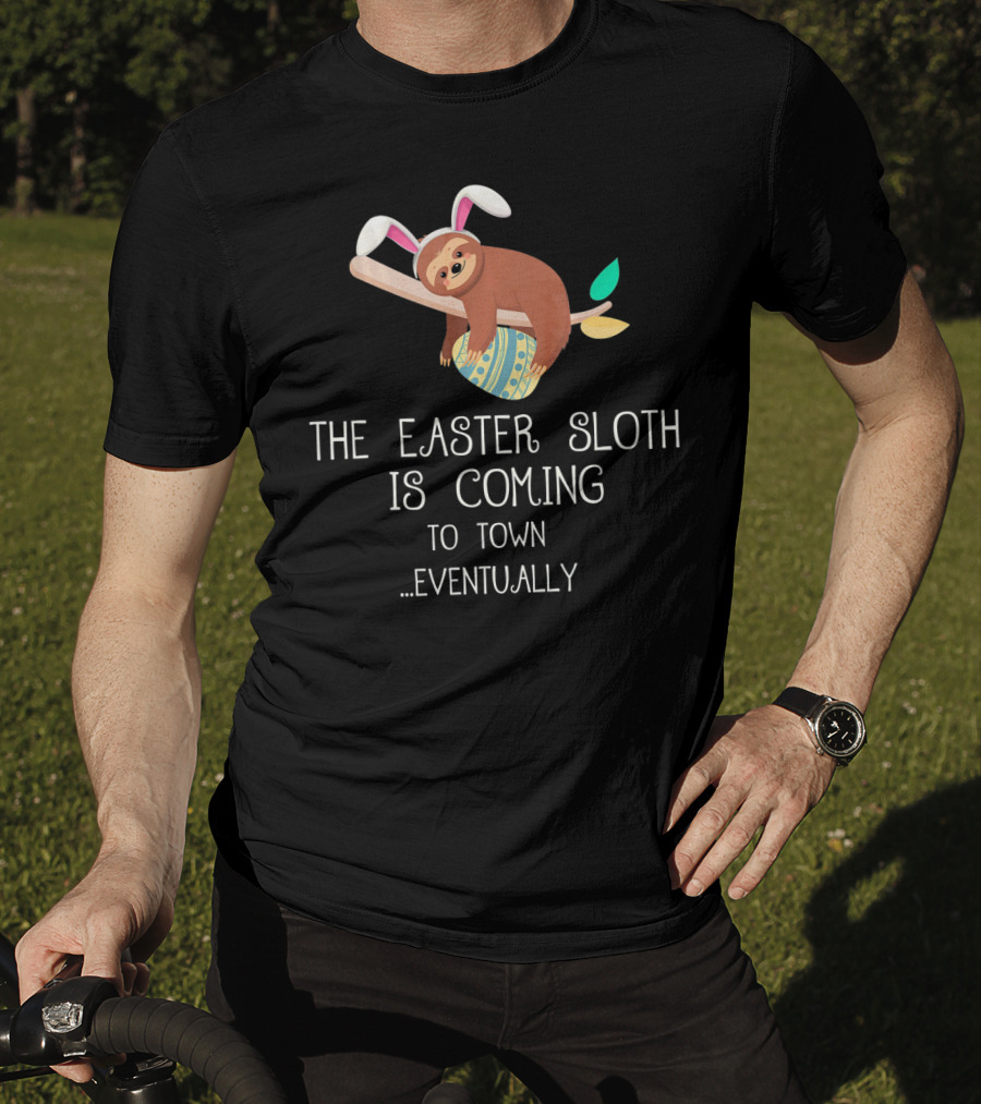The Easter Sloth Is Coming To Town Eventually With Bunny Ears T-Shirt
