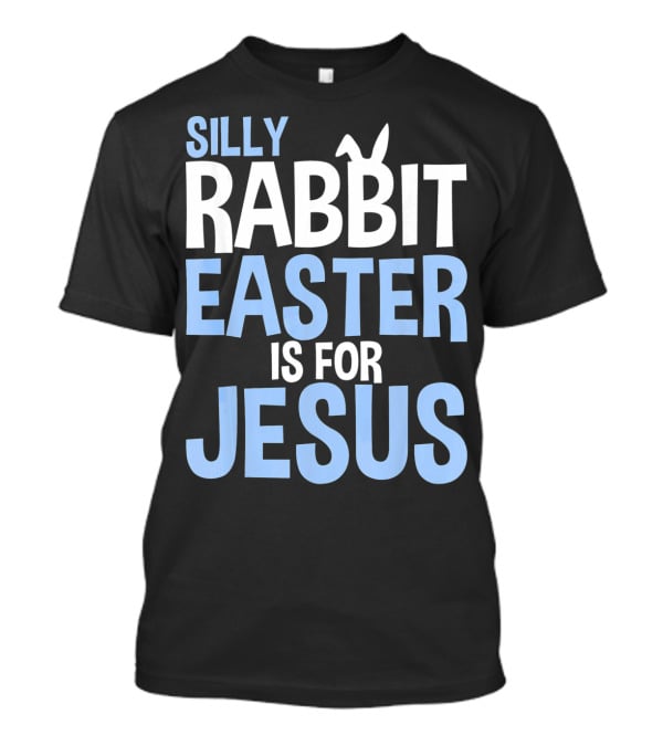 Silly Rabbit Easter Is For Jesus Bunny Rabbit Ears T-Shirt