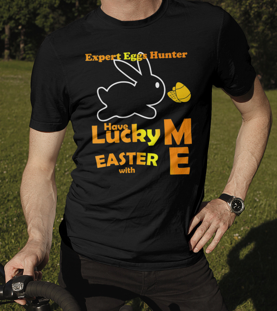 Expert Eggs Hunter Have Lucky Easter With Me T-Shirt