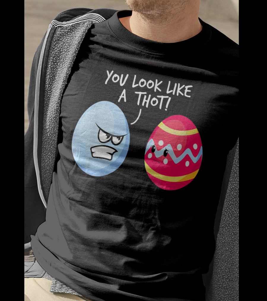 You Look Like A Thot Angry Easter Eggs T-Shirt