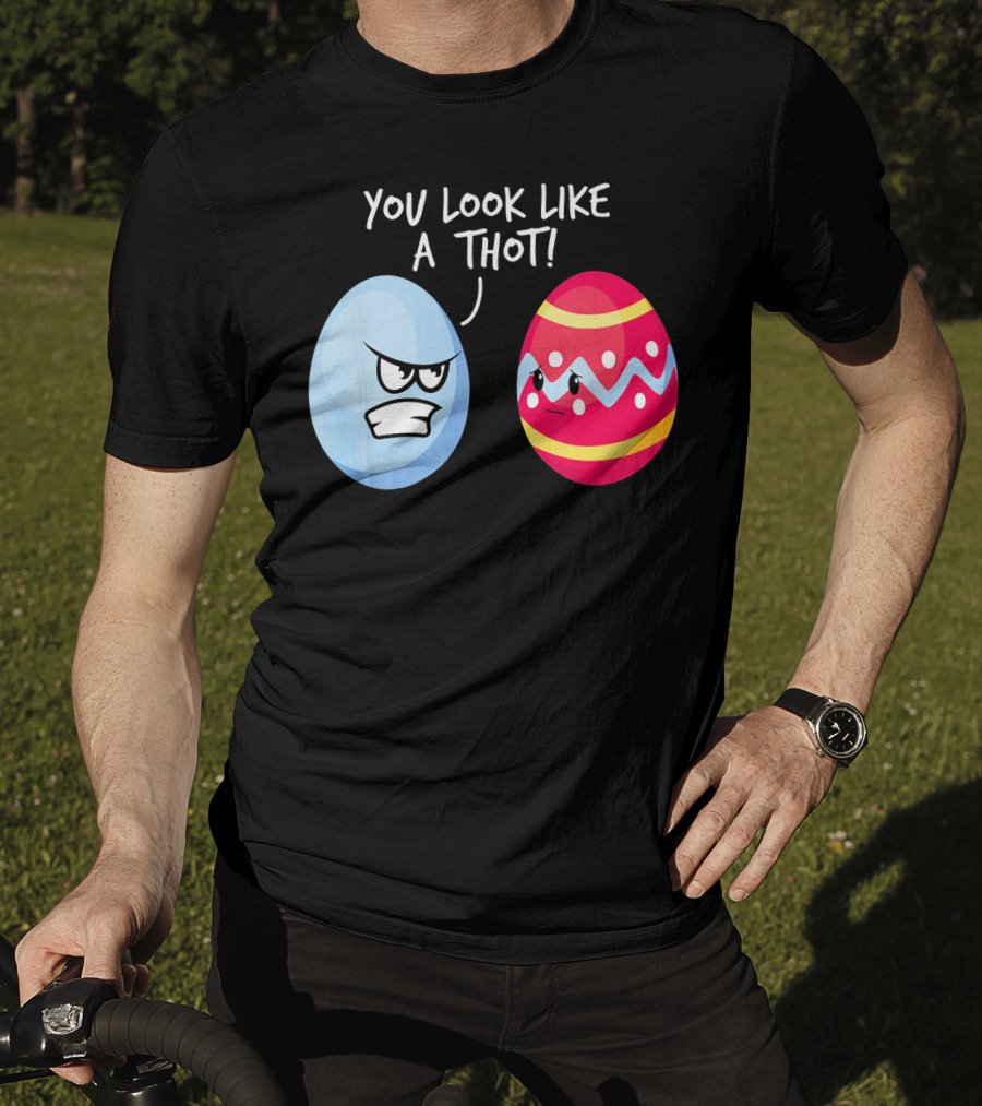 You Look Like A Thot Angry Easter Eggs T-Shirt