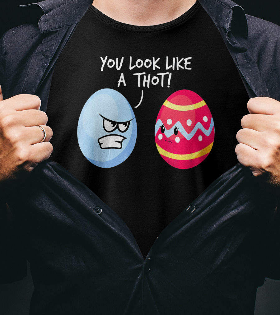 You Look Like A Thot Angry Easter Eggs T-Shirt