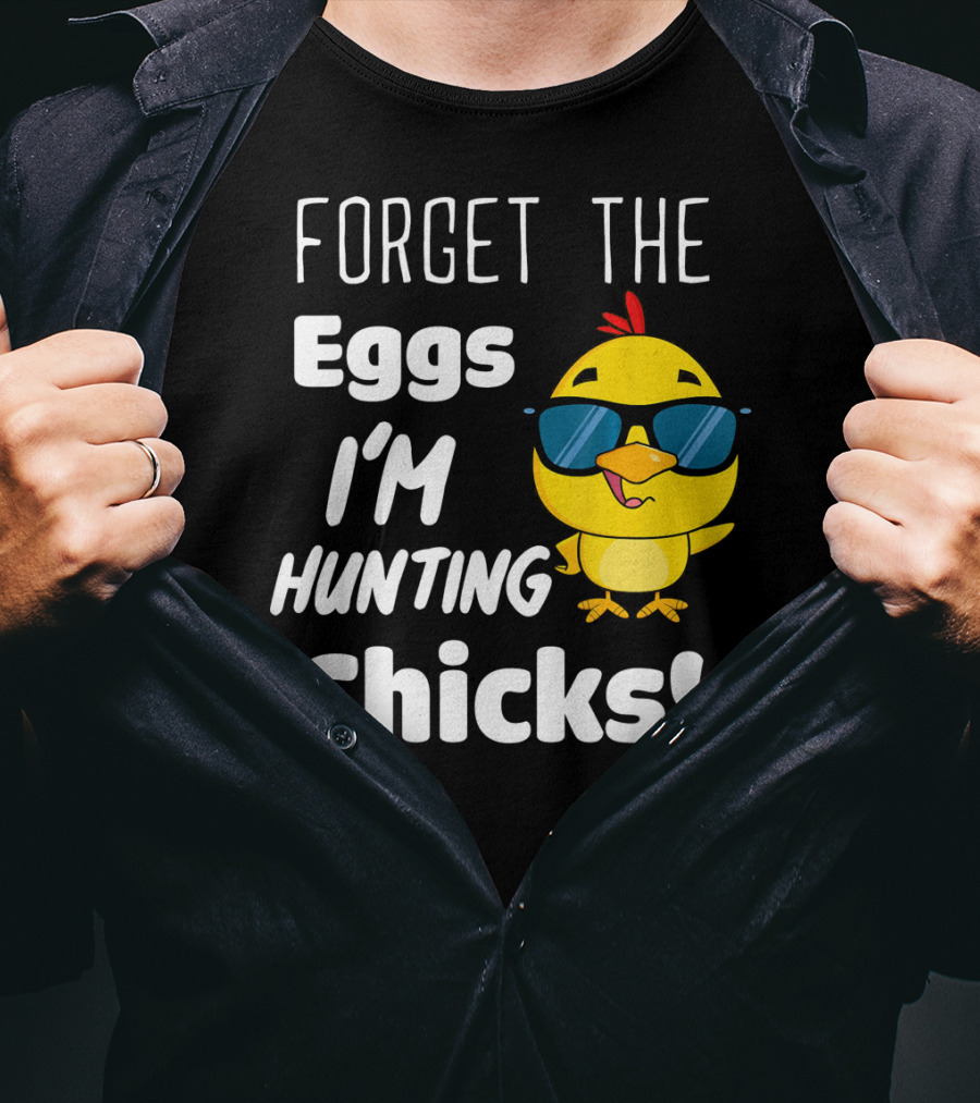 Forget The Eggs I'm Hunting Chicks T-Shirt