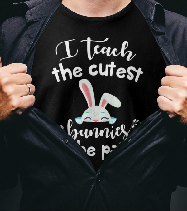 I Teach The Cutest Bunnies In The Patch Bunny Ears Cute Teacher T-Shirt