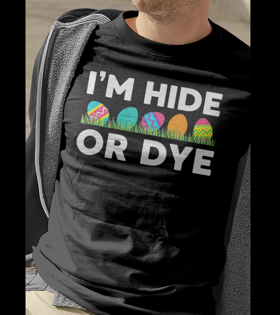 I'm Hide Or Dye Easter Funny Egg T-Shirt