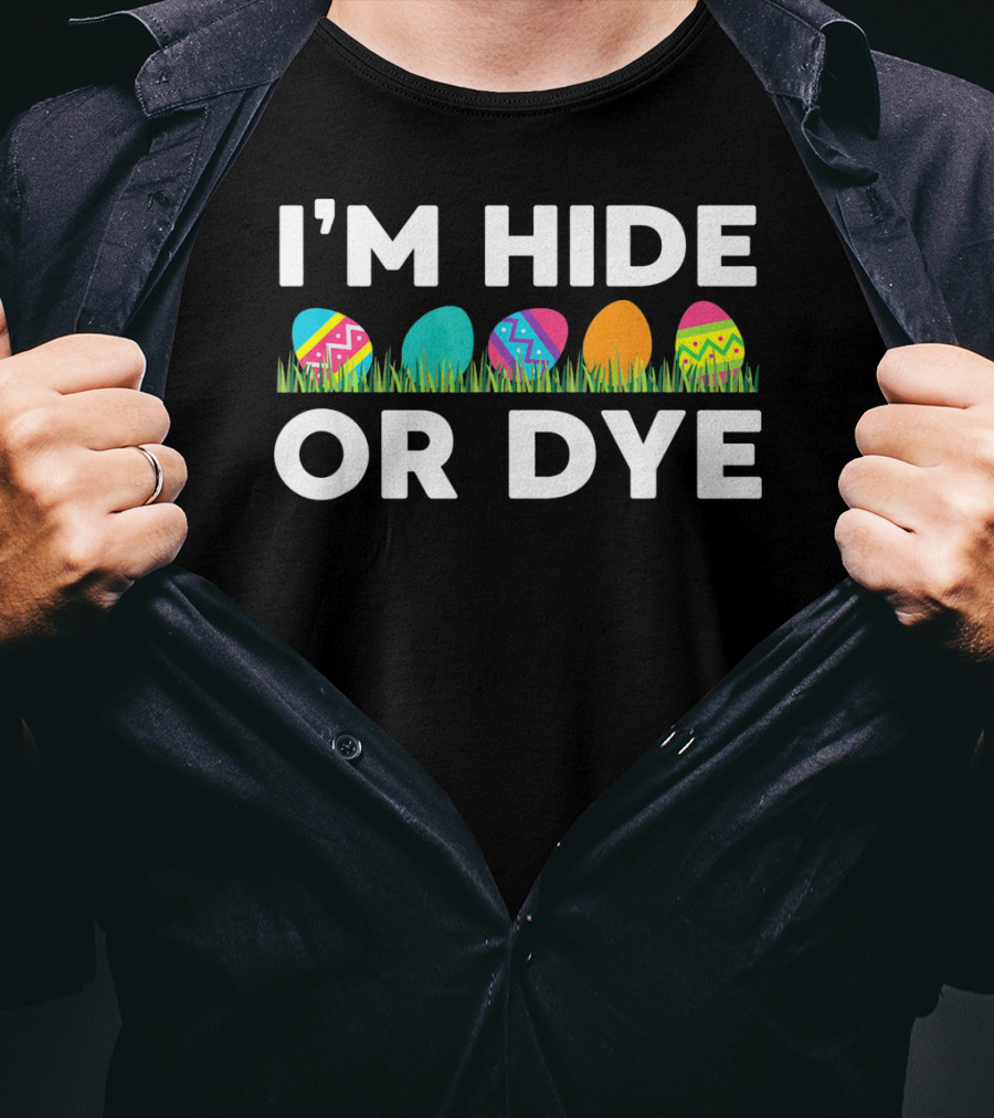 I'm Hide Or Dye Easter Funny Egg T-Shirt