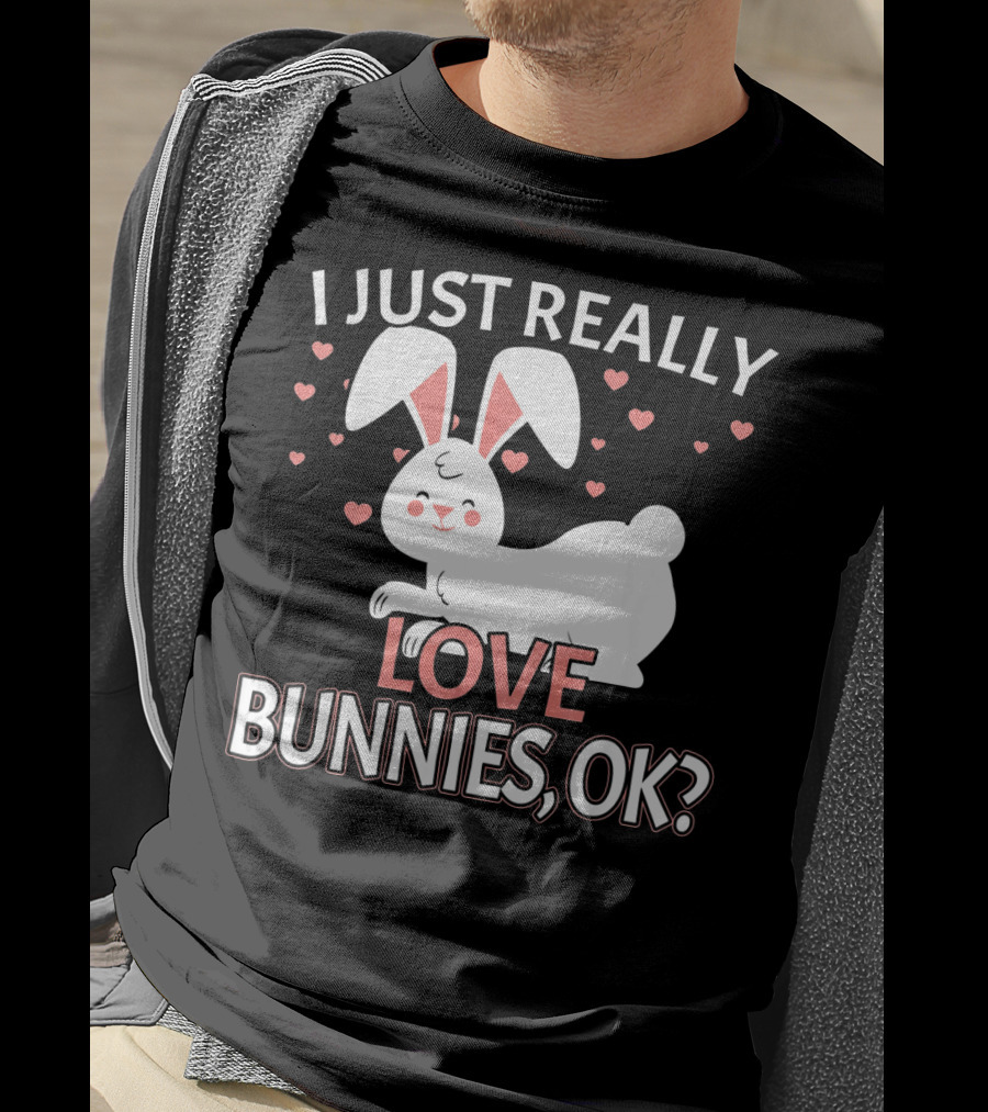 I Just Really Love Bunnies OK? T-Shirt