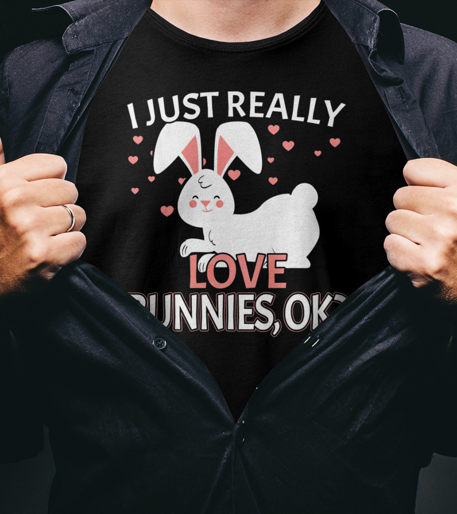I Just Really Love Bunnies OK? T-Shirt