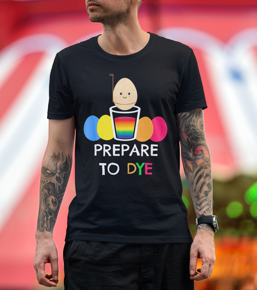Prepare to Dye Easter Egg Colorful Rainbow Eggs T-Shirt