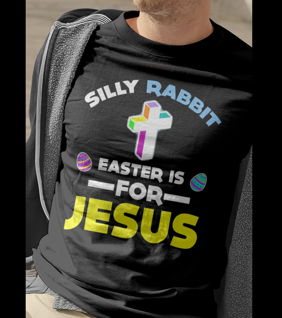 Silly Rabbit Easter Is For Jesus Cross And Eggs T-Shirt