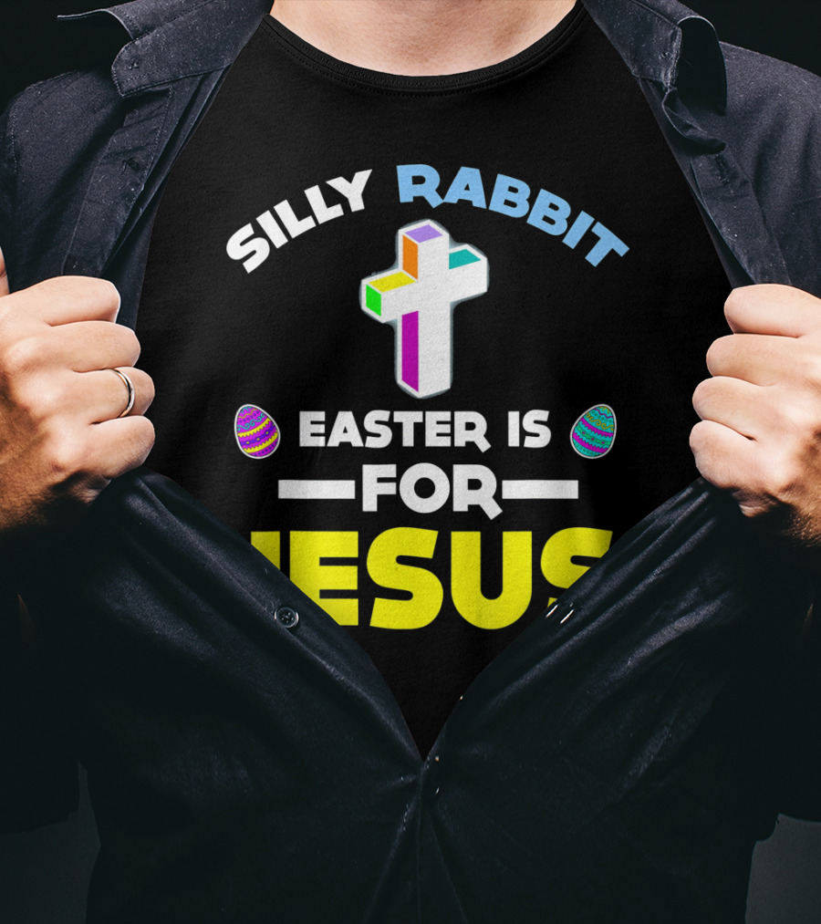 Silly Rabbit Easter Is For Jesus Cross And Eggs T-Shirt