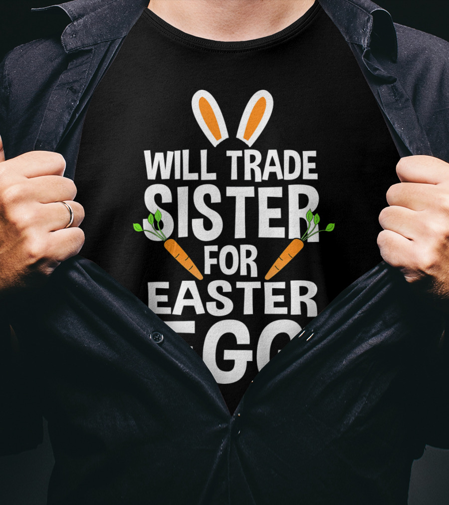 Will Trade Sister For Easter Egg Bunny Ears And Carrots T-Shirt