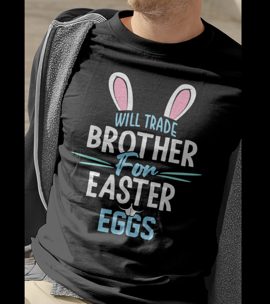 Will Trade Brother For Easter Eggs T-Shirt