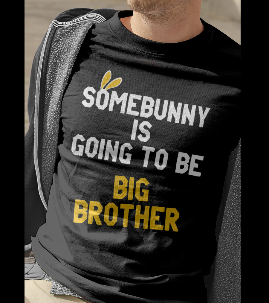 Somebunny Is Going To Be Big Brother Easter Pregnancy Announcement T-Shirt