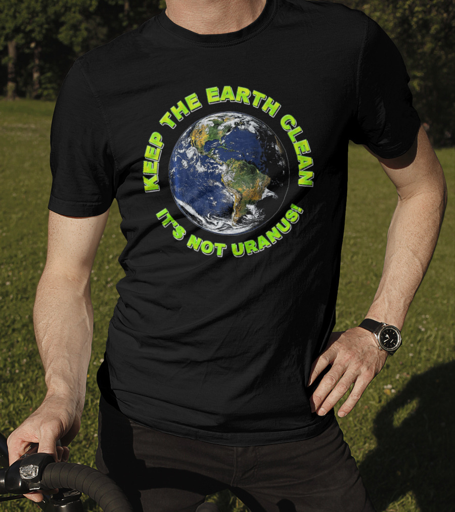 Keep The Earth Clean It's Not Uranus T-Shirt