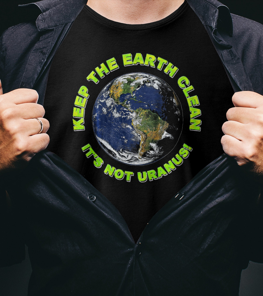 Keep The Earth Clean It's Not Uranus T-Shirt