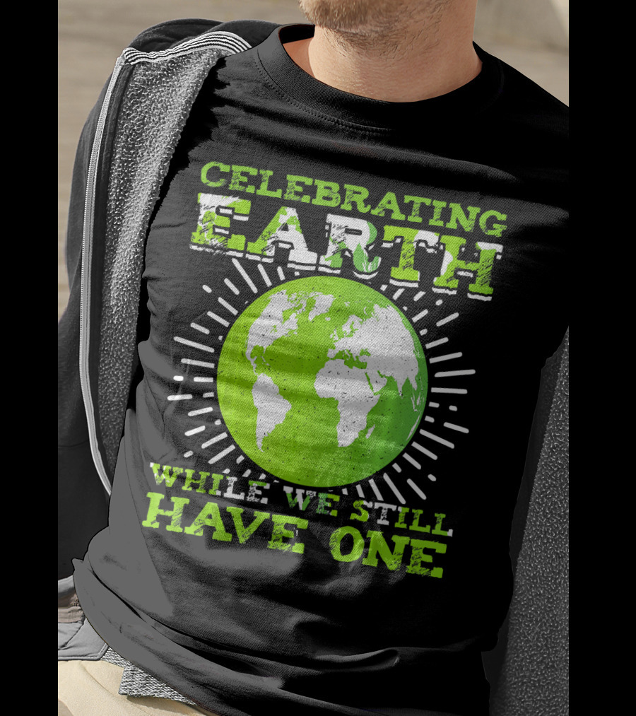 Celebrating Earth While We Still Have One T-Shirt