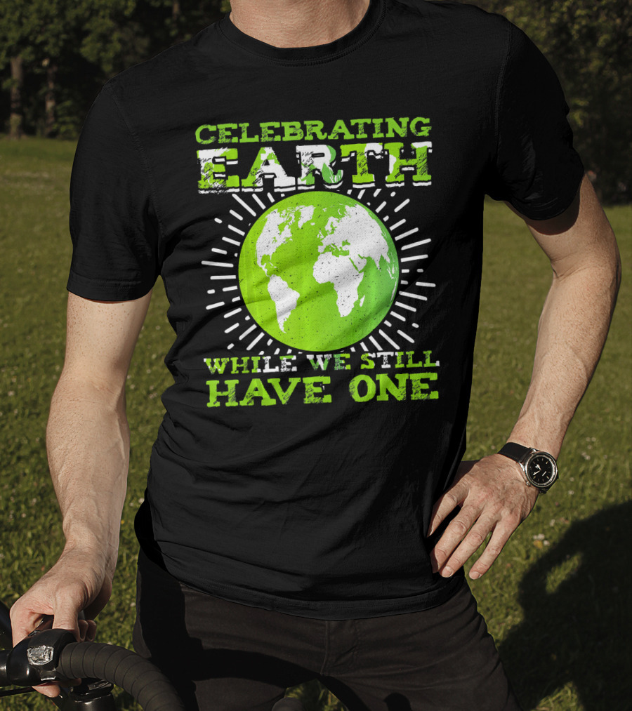 Celebrating Earth While We Still Have One T-Shirt