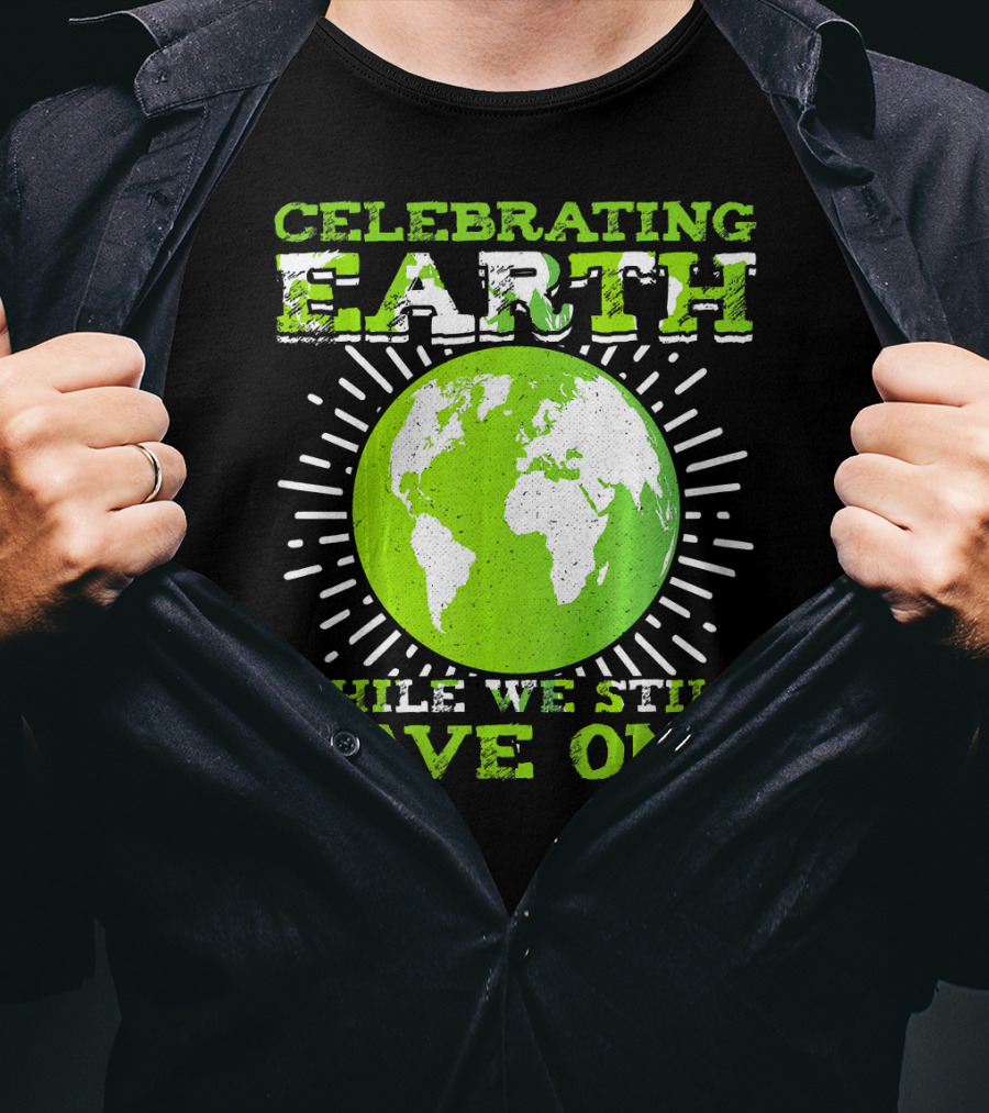 Celebrating Earth While We Still Have One T-Shirt