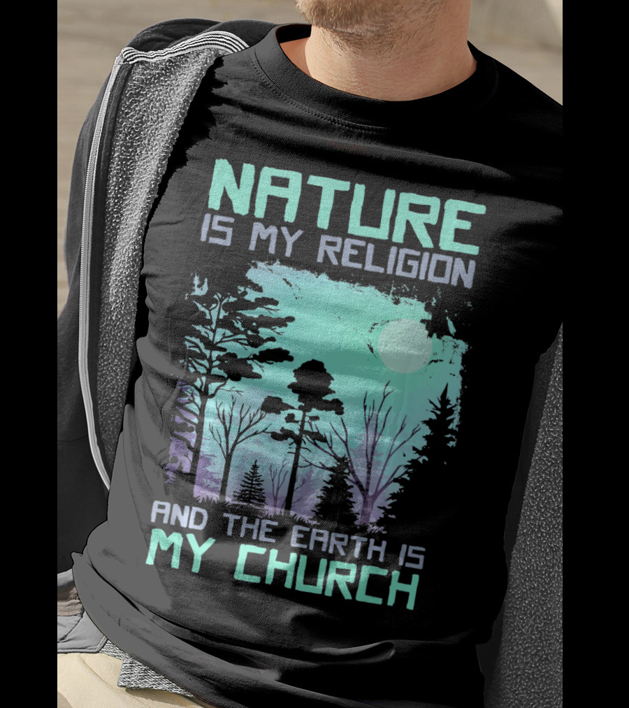 Nature Is My Religion And The Earth Is My Church T-Shirt