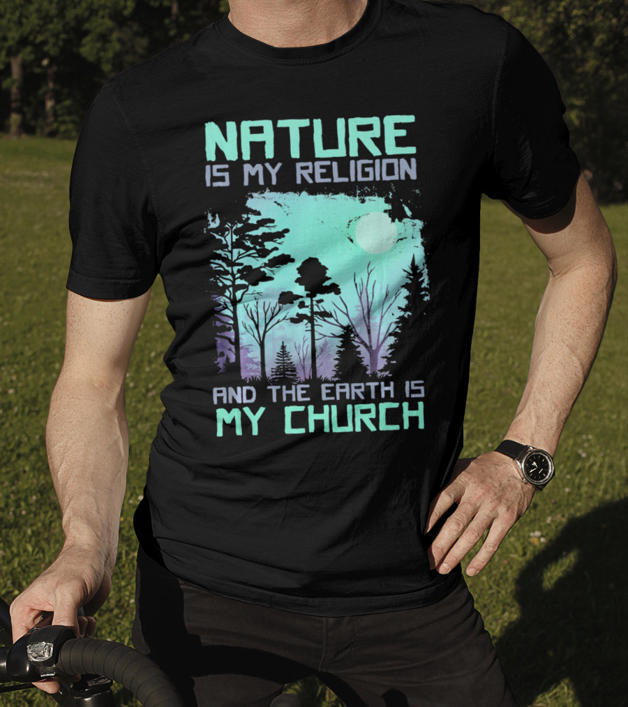 Nature Is My Religion And The Earth Is My Church T-Shirt