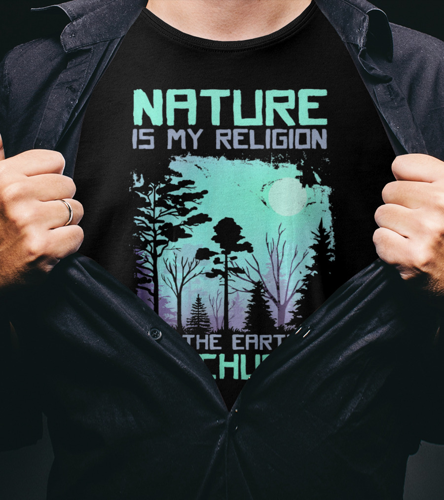 Nature Is My Religion And The Earth Is My Church T-Shirt