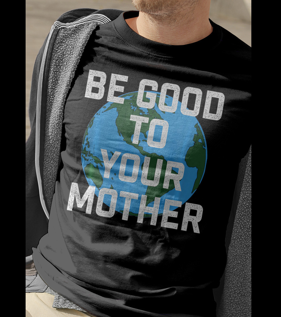 Be Good To Your Mother Earth Day Planet T-Shirt