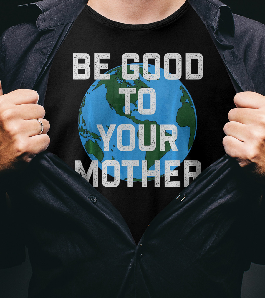 Be Good To Your Mother Earth Day Planet T-Shirt
