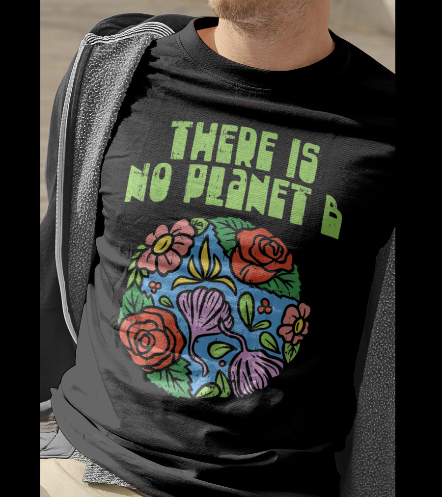 There Is No Planet B Floral Earth Day Flowers T-Shirt