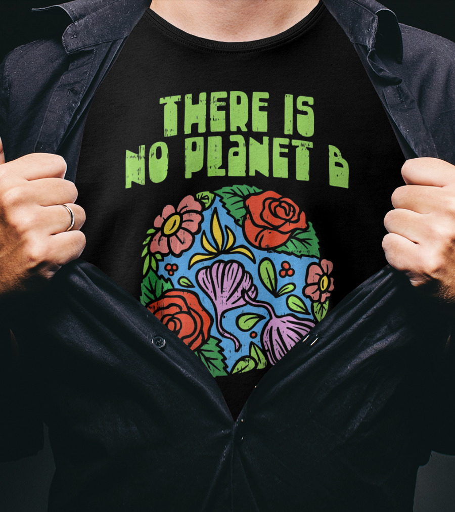There Is No Planet B Floral Earth Day Flowers T-Shirt