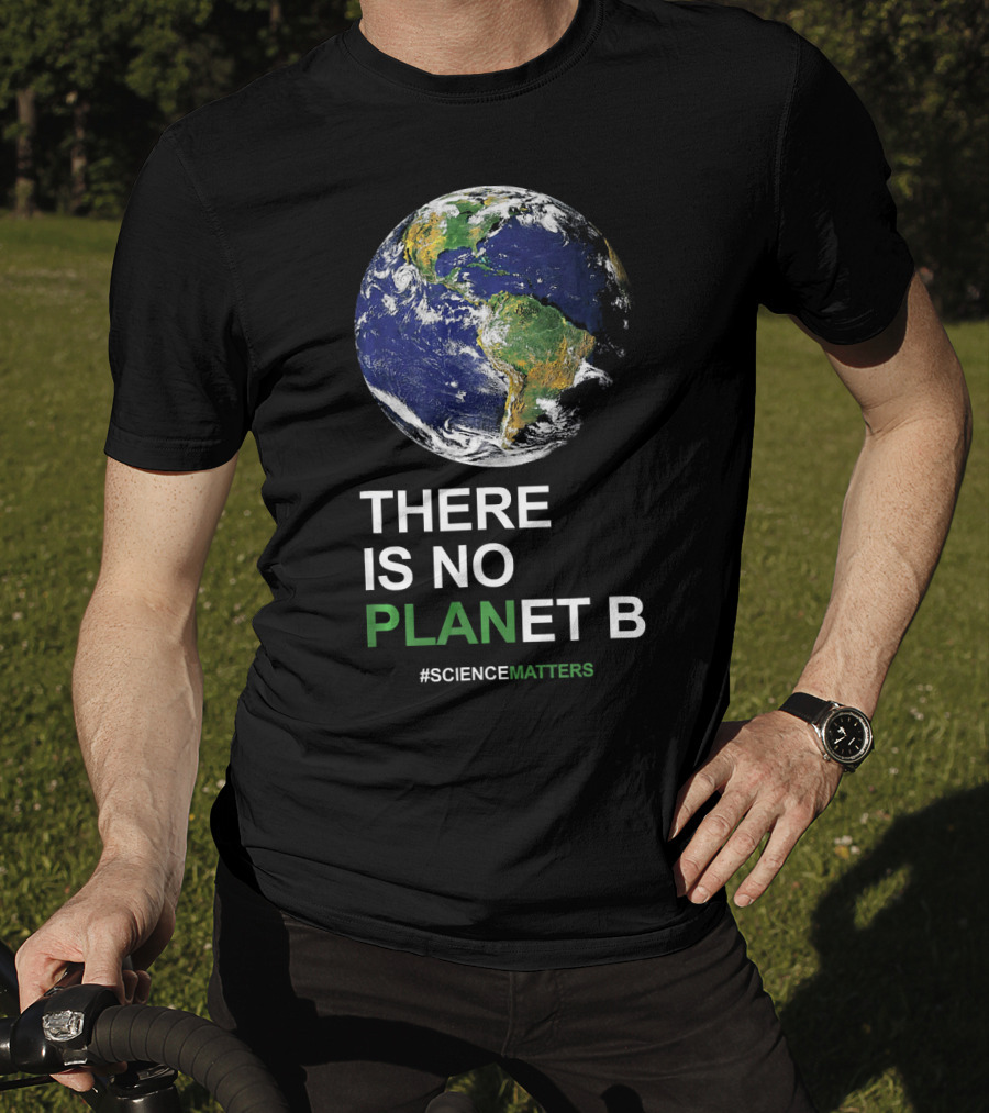 THERE IS NO PLANET B Earth Day #ScienceMatters T-Shirt
