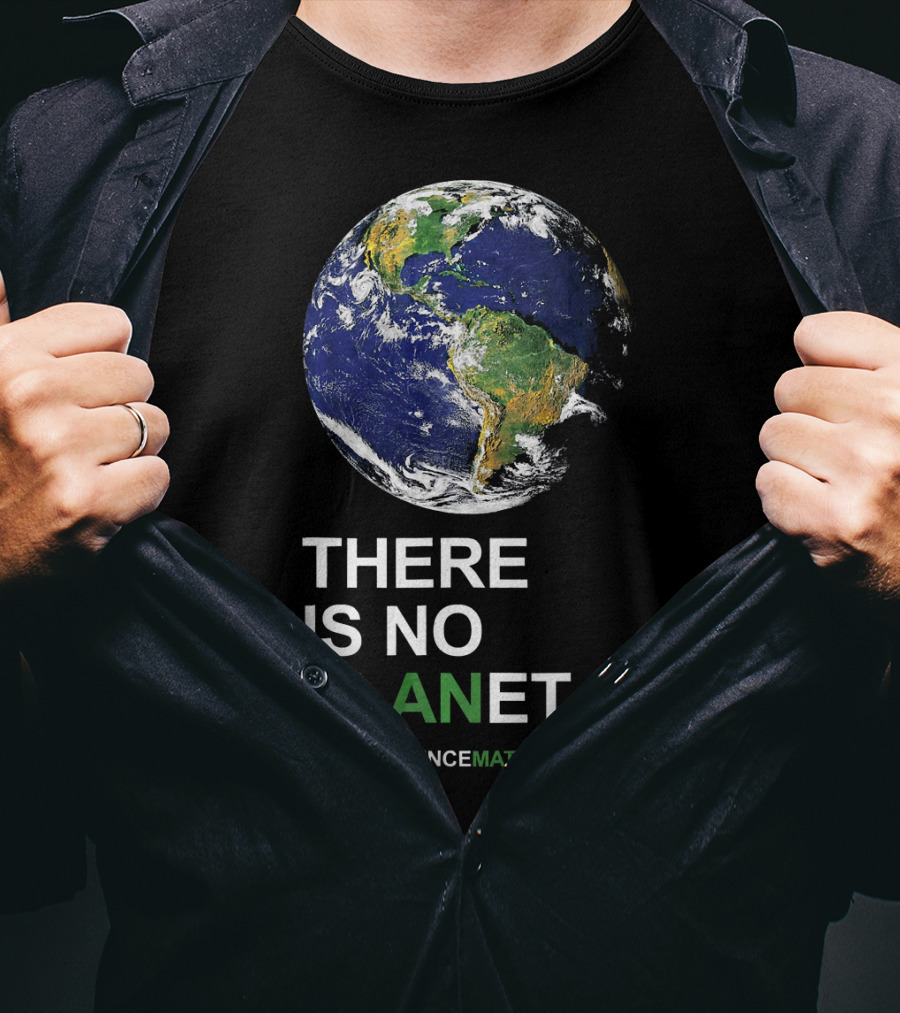 THERE IS NO PLANET B Earth Day #ScienceMatters T-Shirt
