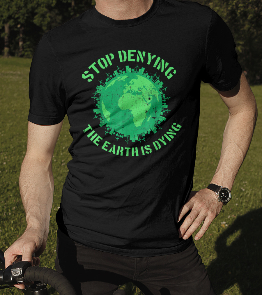 Stop Denying The Earth Is Dying Green Globe With Urban And Renewable Icons T-Shirt