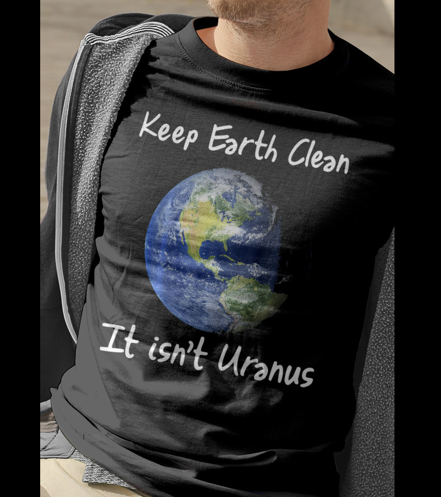 Keep Earth Clean It Isn't Uranus Earth Day Funny NASA Clean Space T-Shirt