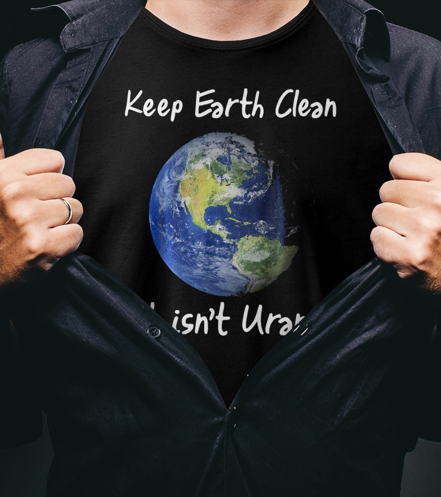 Keep Earth Clean It Isn't Uranus Earth Day Funny NASA Clean Space T-Shirt