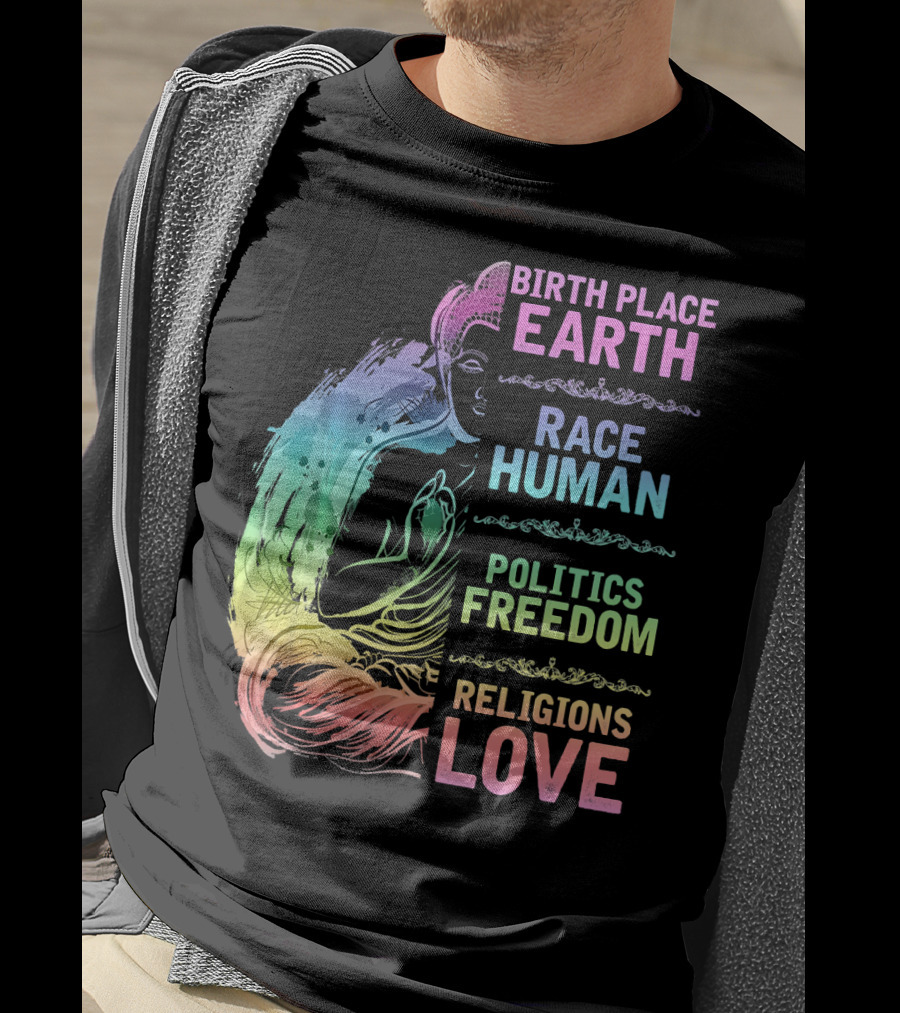Birth Place Earth Race Human Politics Freedom Religions Love T-Shirt