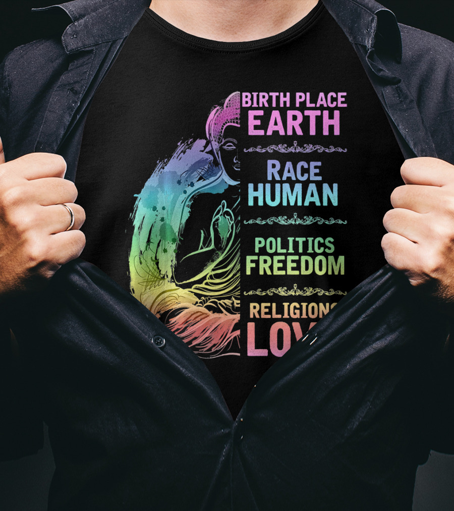 Birth Place Earth Race Human Politics Freedom Religions Love T-Shirt