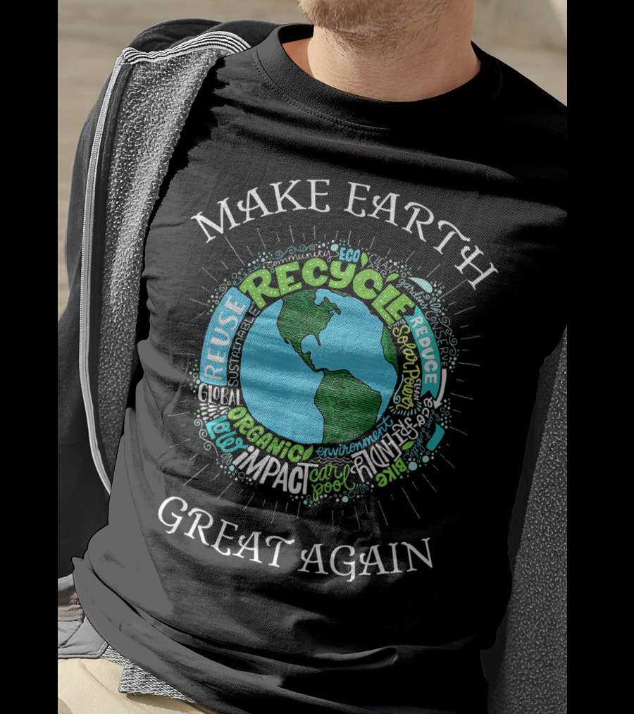 Make Earth Great Again Recycle Reuse Reduce Organic Impact Environment Sustainable Eco T-Shirt
